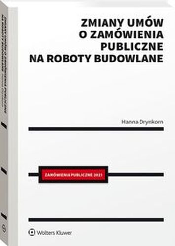 ZMIANY UMÓW O ZAMÓWIENIA PUBLICZNE NA ROBOTY BUDOWLANE - Hanna Drynkorn