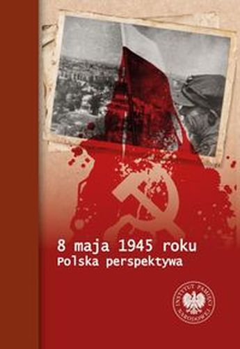 8 MAJA 1945 ROKU. POLSKA PERSPEKTYWA - Paweł Fornal