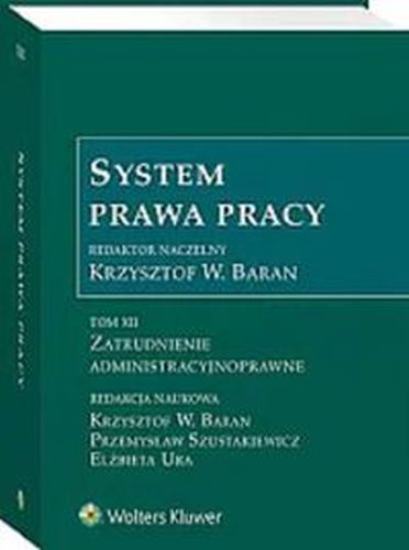 SYSTEM PRAWA PRACY TOM XII ZATRUDNIENIE ADMINISTRACYJNOPRAWNE - Krzysztof W Baran
