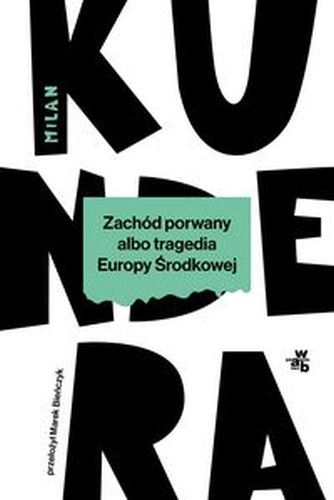 ZACHÓD PORWANY ALBO TRAGEDIA EUROPY ŚRODKOWEJ - Milan Kundera