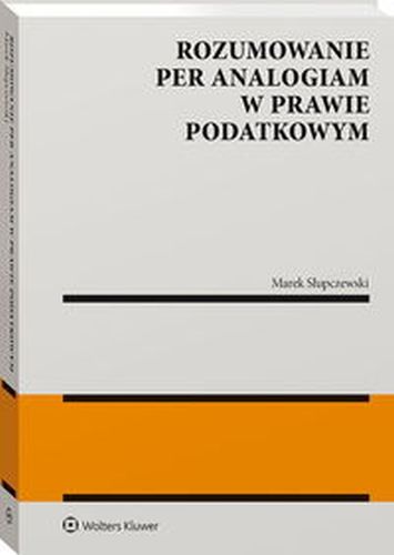 ROZUMOWANIE PER ANALOGIAM W PRAWIE PODATKOWYM - Marek Słupczewski
