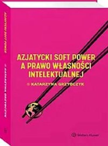 AZJATYCKI SOFT POWER A PRAWO WŁASNOŚCI INTELEKTUALNEJ - Katarzyna Grzybczyk