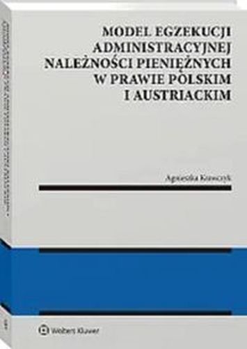 MODEL EGZEKUCJI ADMINISTRACYJNEJ NALEŻNOŚCI PIENIĘŻNYCH W PRAWIE POLSKIM I AUSTRIACKIM - Agnieszka Krawczyk