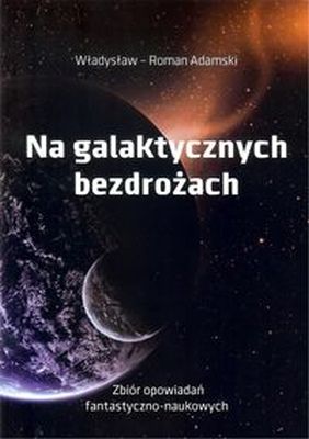 NA GALAKTYCZNYCH BEZDROŻACH - Władysław Adamski