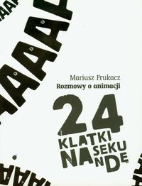 24 KLATKI NA SEKUNDĘ ROZMOWY O ANIMACJI - Mariusz Frukacz