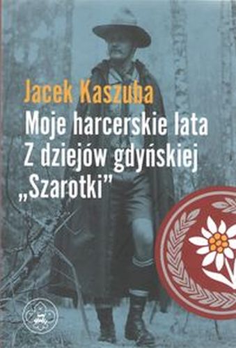MOJE HARCERSKIE LATA. Z DZIEJÓW GDYŃSKIEJ 'SZAROTKI' - Jacek Kaszuba