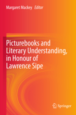 PICTUREBOOKS AND LITERARY UNDERSTANDING IN HONOUR OF LAWRENCE SIPE - Margaret Mackey