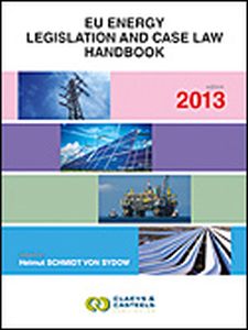 EU GEO LAWS VOLUME 4: EU ENERGY LEGISLATION AND CASE LAW HANDBOOK 2013 - Schmitt Von Sydow Helmut